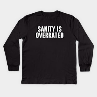 Sanity Is Overrated Kids Long Sleeve T-Shirt